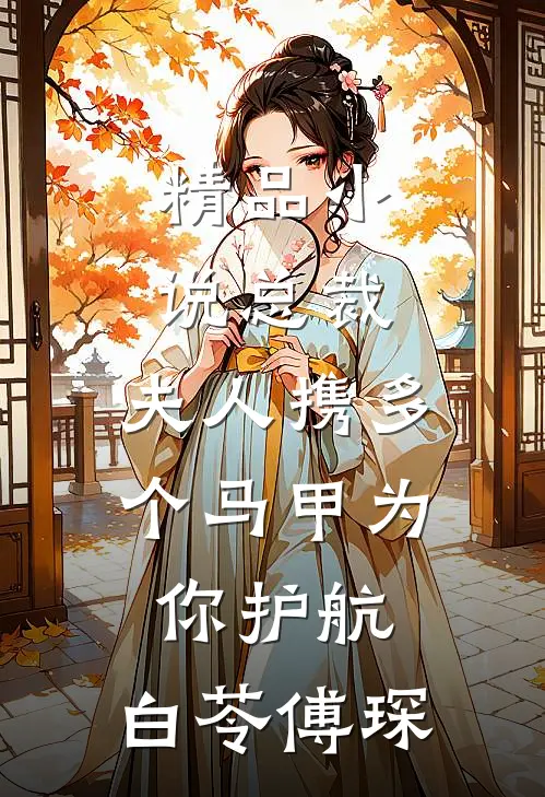 精品小说总裁,夫人携多个马甲为你护航:白苓傅琛