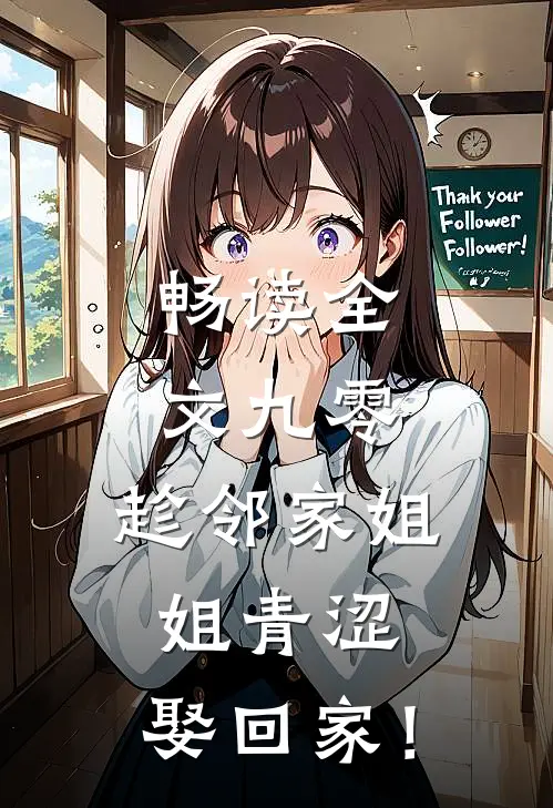 畅读全文九零：趁邻家姐姐青涩，娶回家！