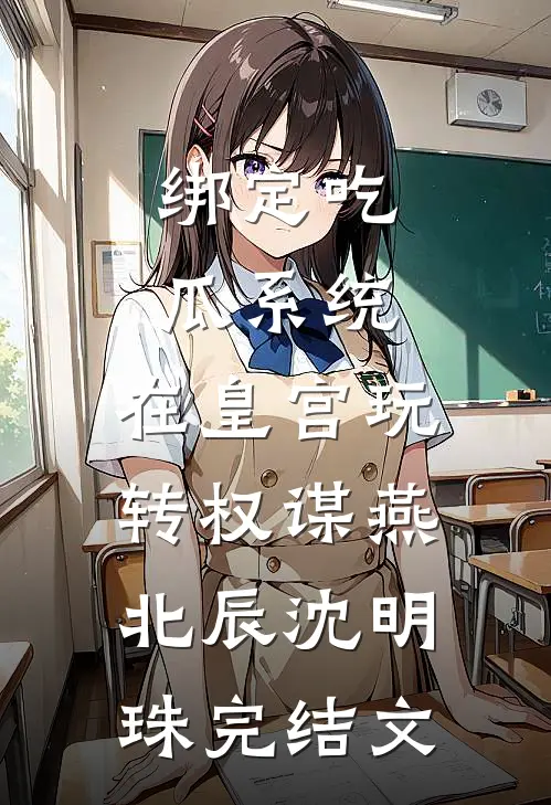 绑定吃瓜系统，在皇宫玩转权谋燕北辰沈明珠完结文