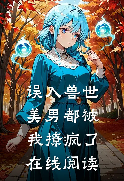 误入兽世美男都被我撩疯了在线阅读全文