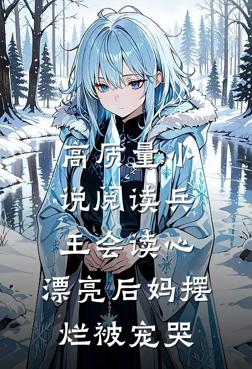 高质量小说阅读兵王会读心，漂亮后妈摆烂被宠哭
