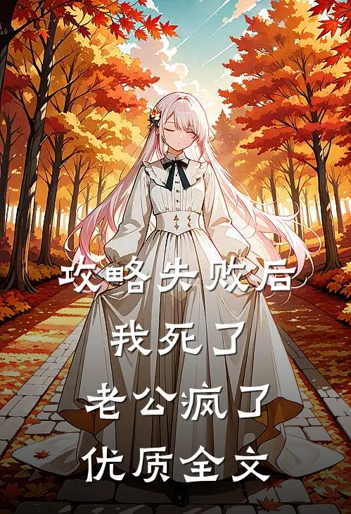 攻略失败后，我死了，老公疯了优质全文