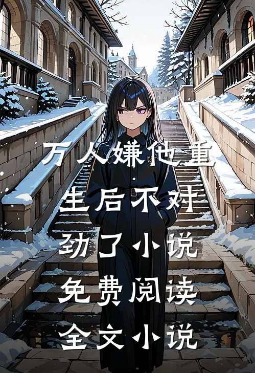 万人嫌他重生后不对劲了小说免费阅读全文小说