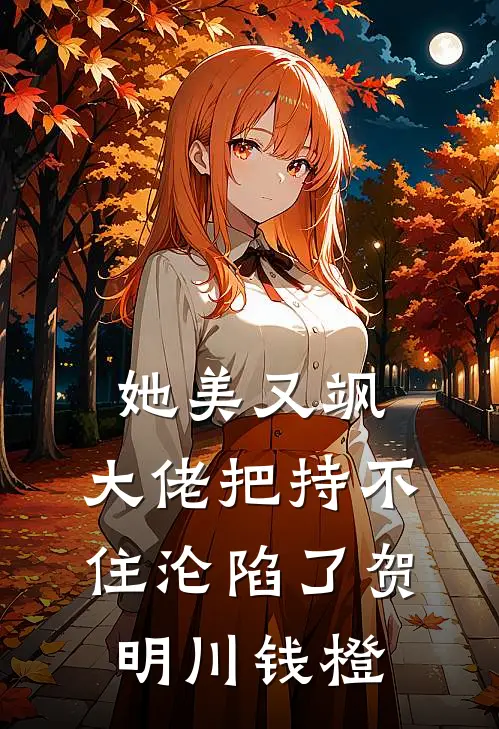 她美又飒，大佬把持不住沦陷了(贺明川钱橙)