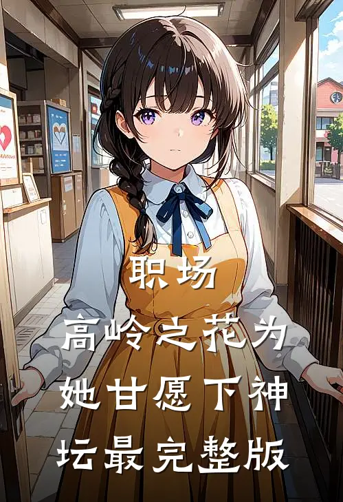 职场：高岭之花为她甘愿下神坛最完整版