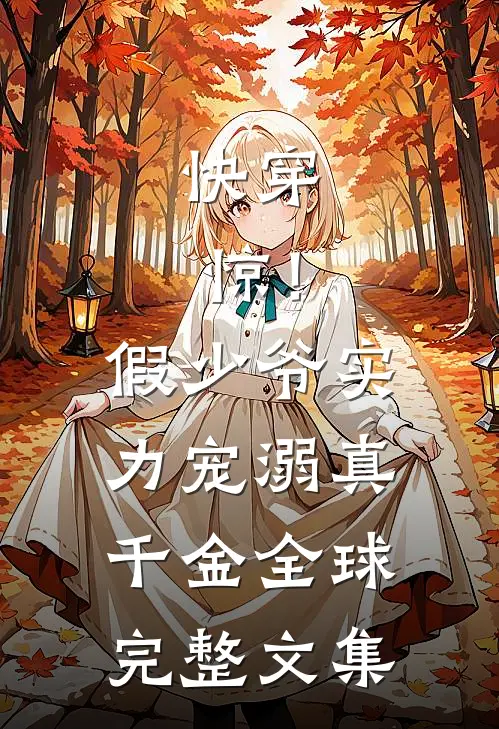 快穿：惊！假少爷实力宠溺真千金全球完整文集