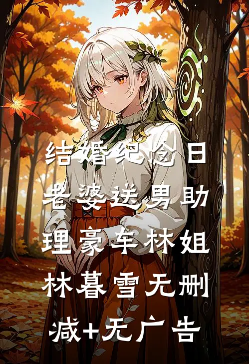 结婚纪念日，老婆送男助理豪车林姐林暮雪无删减+无广告
