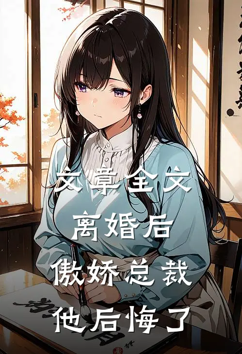 文章全文离婚后,傲娇总裁他后悔了