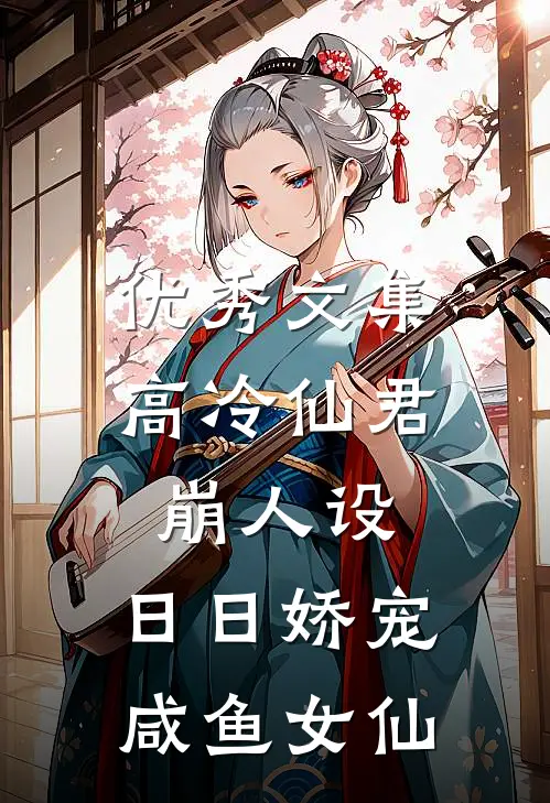 优秀文集高冷仙君崩人设，日日娇宠咸鱼女仙