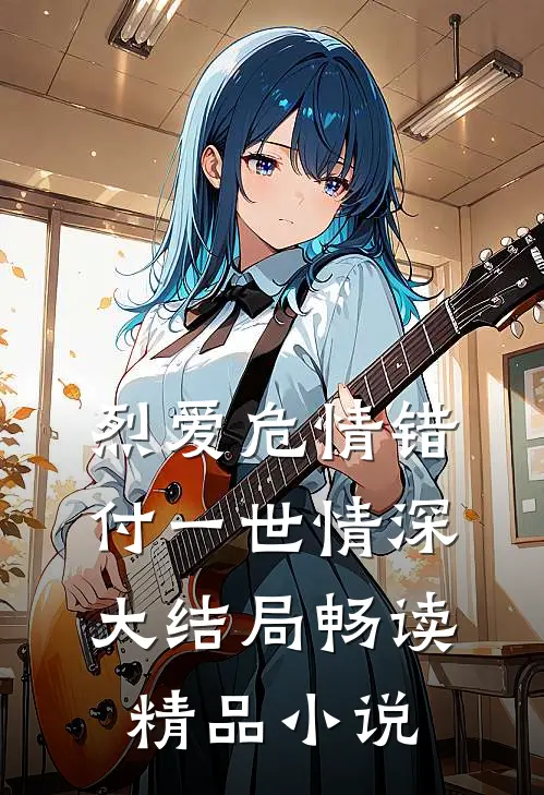烈爱危情错付一世情深大结局畅读精品小说