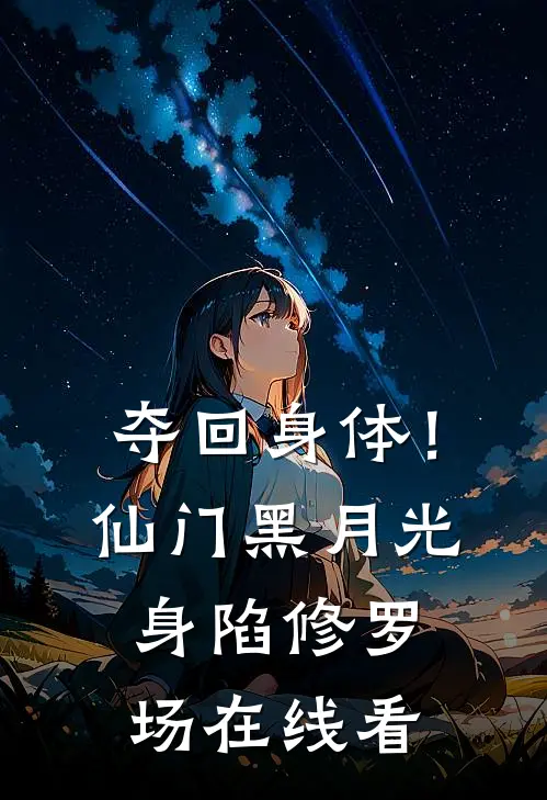 夺回身体！仙门黑月光身陷修罗场在线看