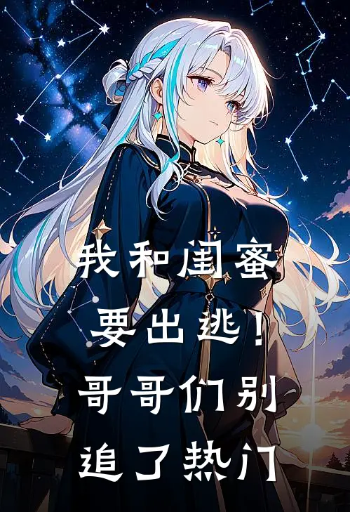 我和闺蜜要出逃!哥哥们别追了热门