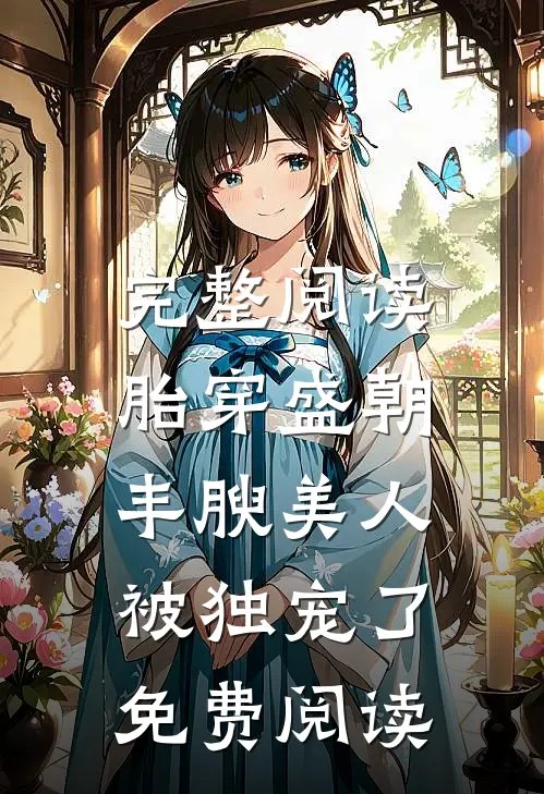 完整阅读胎穿盛朝,丰腴美人被独宠了免费阅读
