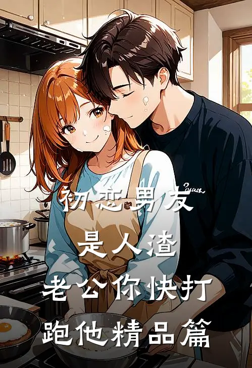 初恋男友是人渣，老公你快打跑他精品篇