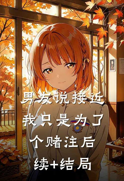 男友说接近我只是为了个赌注后续+结局