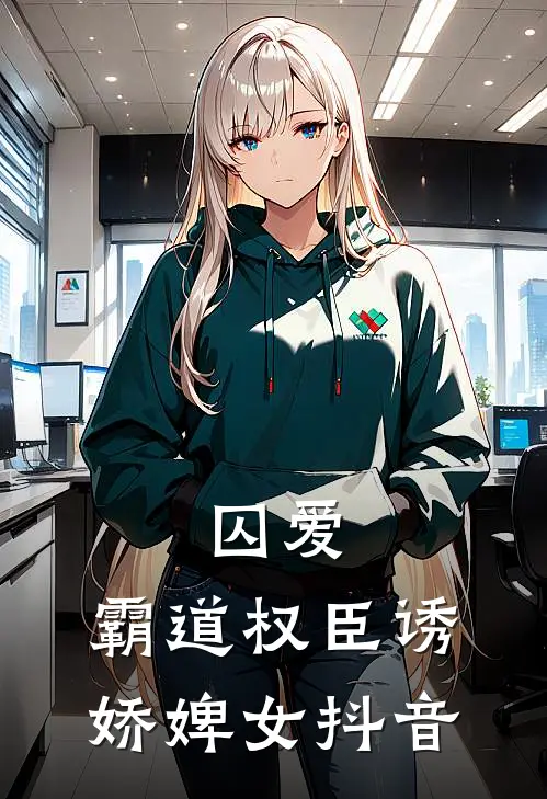 囚爱,霸道权臣诱娇婢女抖音在线阅读