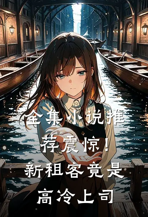 全集小说推荐震惊！新租客竟是高冷上司