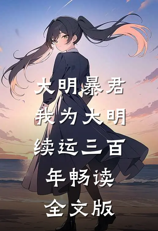 大明暴君，我为大明续运三百年畅读全文版