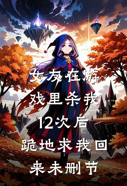 女友在游戏里杀我12次后，跪地求我回来未删节