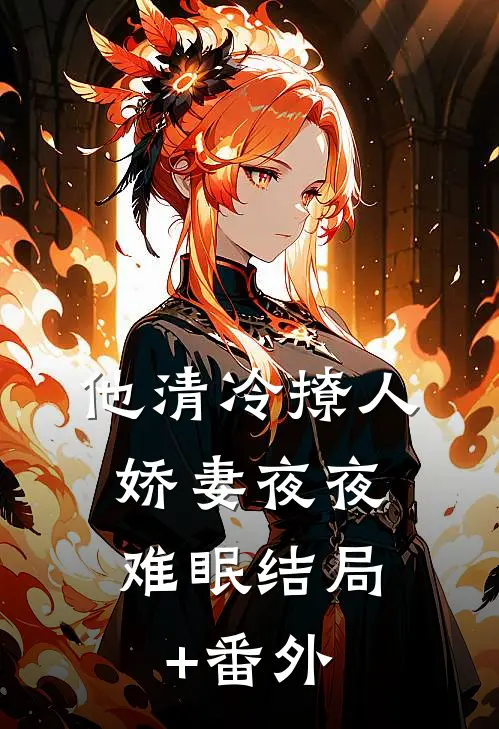 他清冷撩人，娇妻夜夜难眠结局+番外
