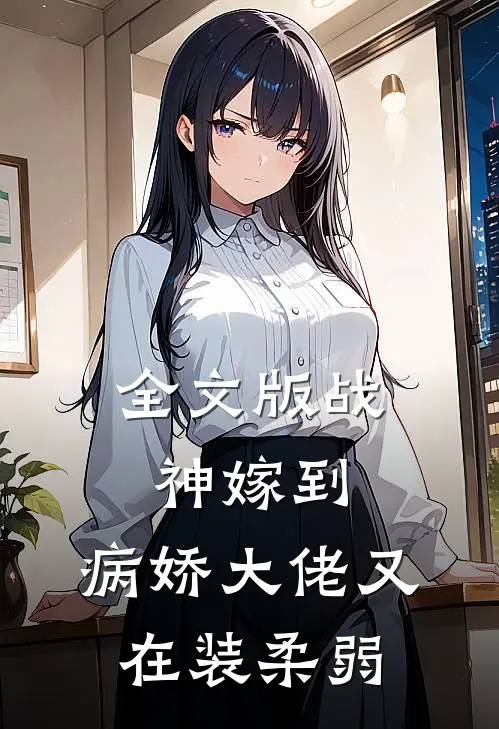 全文版战神嫁到：病娇大佬又在装柔弱