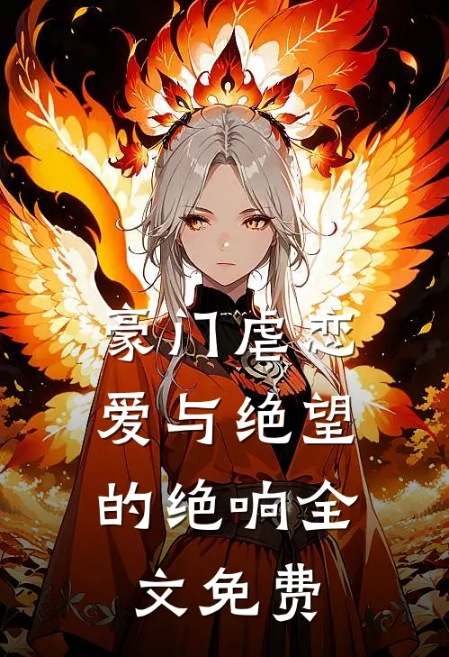 豪门虐恋爱与绝望的绝响全文免费观看