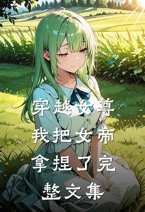 穿越女尊我把女帝拿捏了完整文集