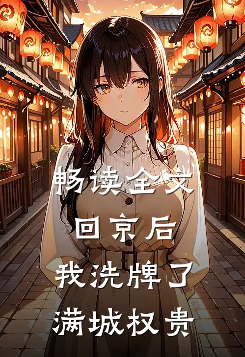 畅读全文回京后，我洗牌了满城权贵