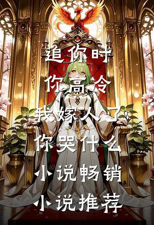 追你时你高冷,我嫁人了你哭什么小说畅销小说推荐