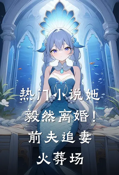 热门她毅然离婚!前夫追妻火葬场免费阅读