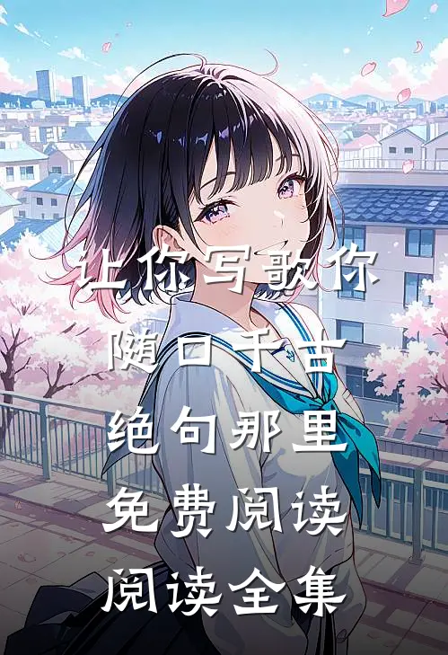 让你写歌你随口千古绝句那里免费阅读阅读全集
