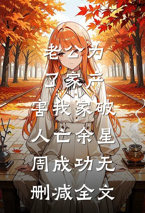 老公为了家产，害我家破人亡余星周成功无删减全文