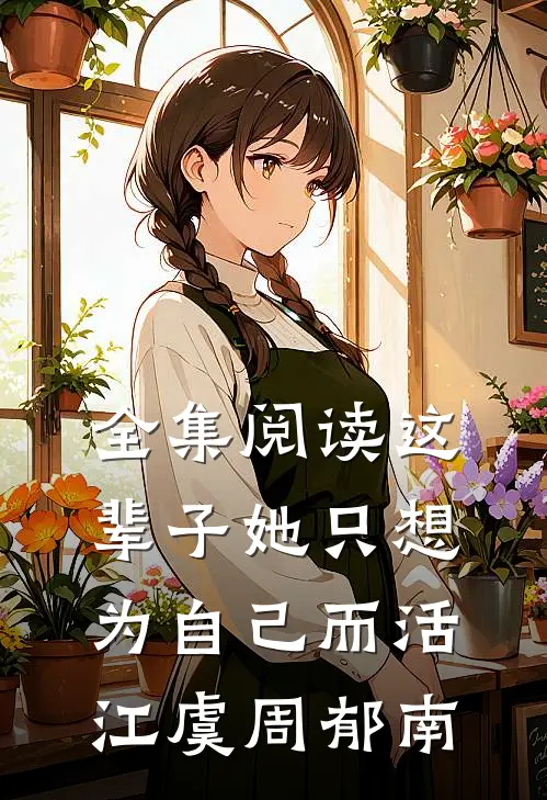 全集阅读这辈子她只想为自己而活江虞周郁南