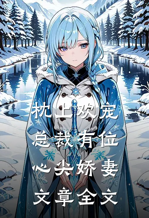枕上欢宠：总裁有位心尖娇妻文章全文