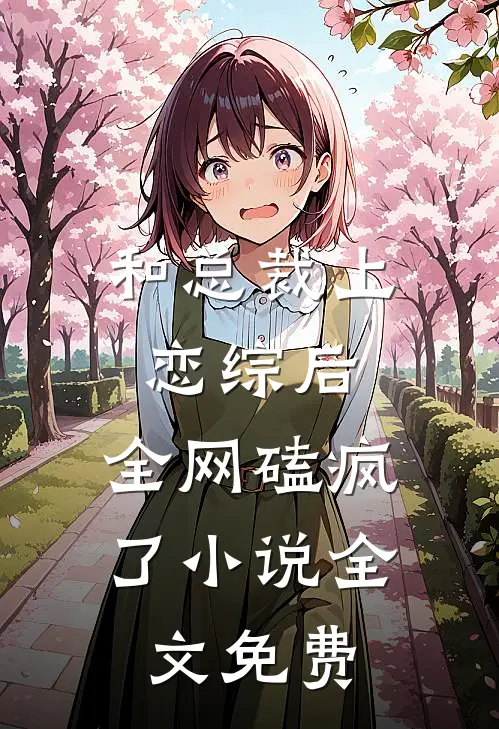 和总裁上恋综后，全网磕疯了小说全文免费