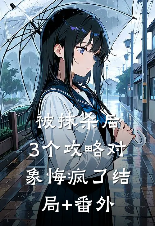 被抹杀后，3个攻略对象悔疯了结局+番外