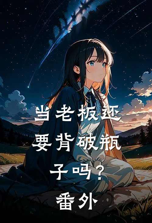 当老板还要背破瓶子吗? 番外篇