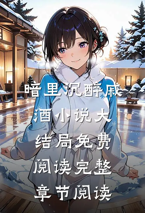 暗里沉醉戚酒小说大结局免费阅读完整章节阅读