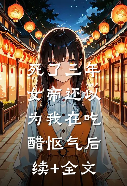 死了三年，女帝还以为我在吃醋怄气后续+全文