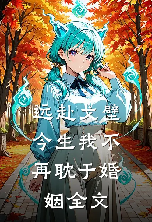 远赴戈壁,今生我不再耽于婚姻全文免费