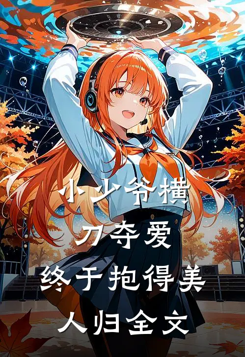 小少爷横刀夺爱，终于抱得美人归全文