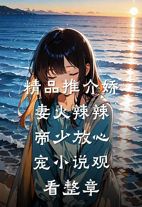 精品推介娇妻火辣辣：帝少放心宠小说观看整章