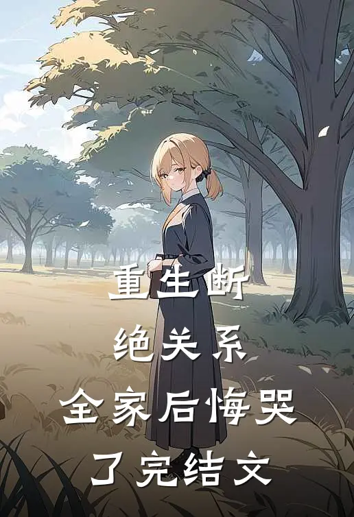 重生断绝关系,全家后悔哭了完结文推荐
