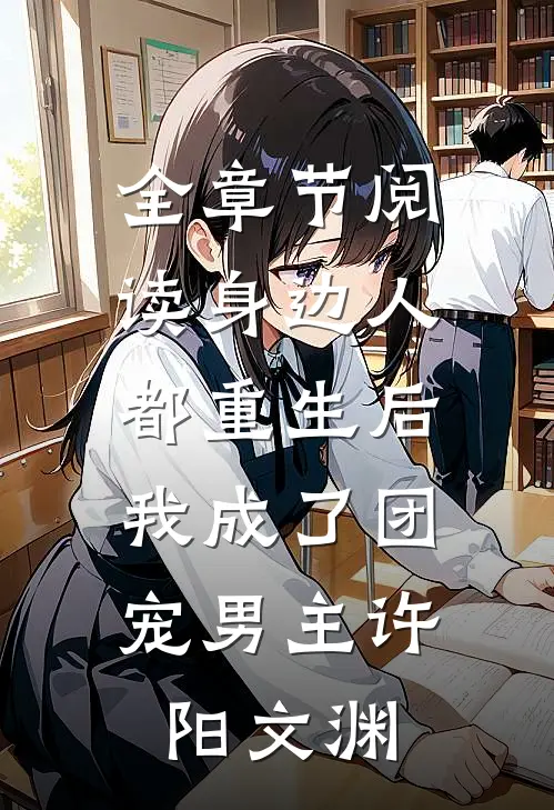 全章节阅读身边人都重生后,我成了团宠男主许阳文渊
