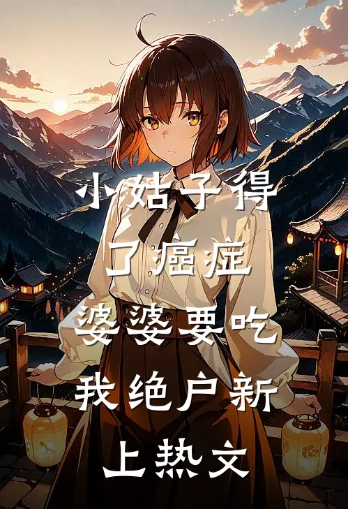 小姑子得了癌症，婆婆要吃我绝户新上热文