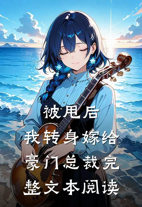 被甩后,我转身嫁给豪门总裁完整文本阅读