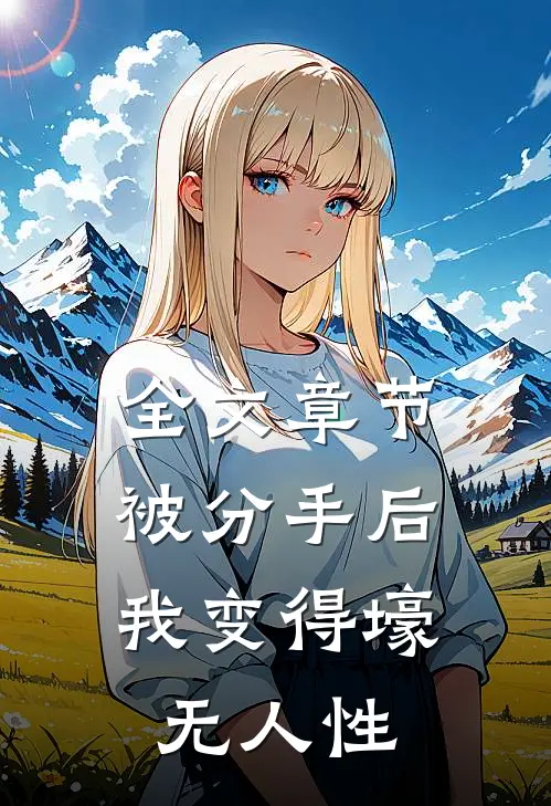 全文章节被分手后，我变得壕无人性