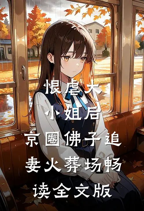 恨虐大小姐后，京圈佛子追妻火葬场畅读全文版
