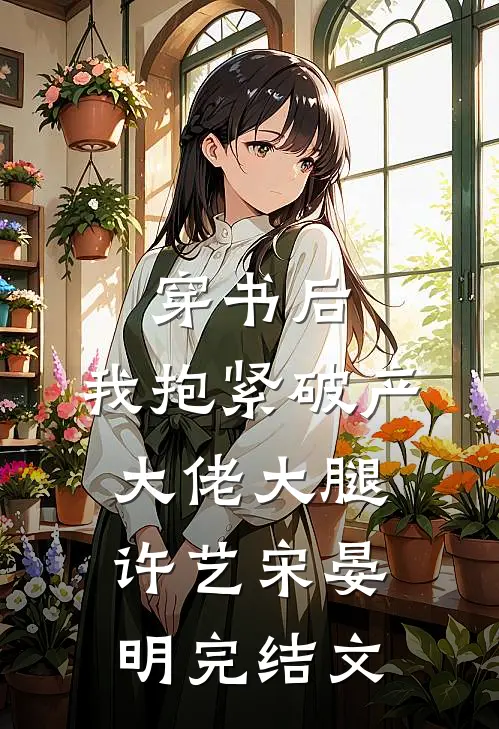 穿书后，我抱紧破产大佬大腿许艺宋晏明完结文