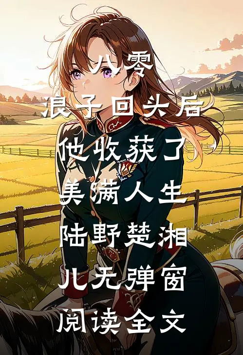 八零：浪子回头后他收获了美满人生陆野楚湘儿无弹窗阅读全文